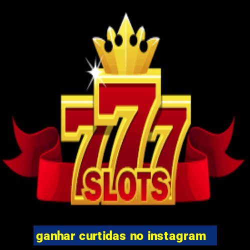 ganhar curtidas no instagram